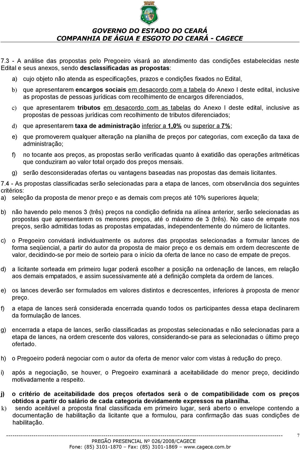 recolhimento de encargos diferenciados, c) que apresentarem tributos em desacordo com as tabelas do Anexo I deste edital, inclusive as propostas de pessoas jurídicas com recolhimento de tributos