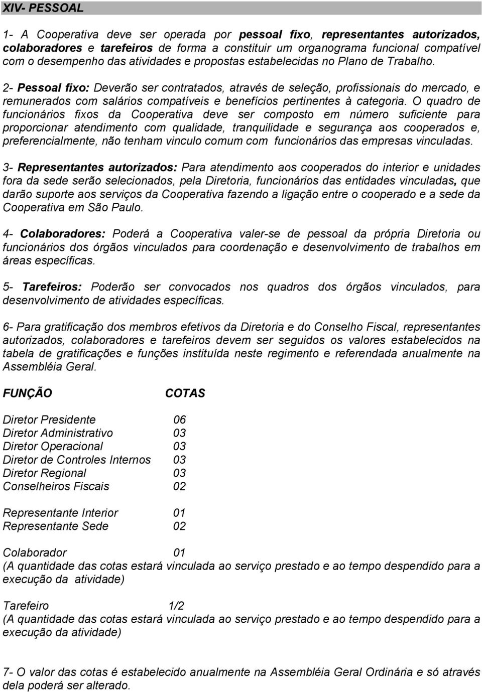 2- Pessoal fixo: Deverão ser contratados, através de seleção, profissionais do mercado, e remunerados com salários compatíveis e benefícios pertinentes à categoria.