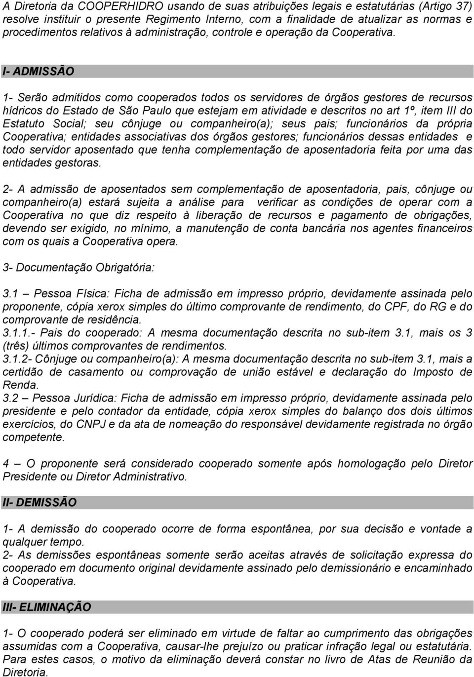 I- ADMISSÃO 1- Serão admitidos como cooperados todos os servidores de órgãos gestores de recursos hídricos do Estado de São Paulo que estejam em atividade e descritos no art 1º, item III do Estatuto