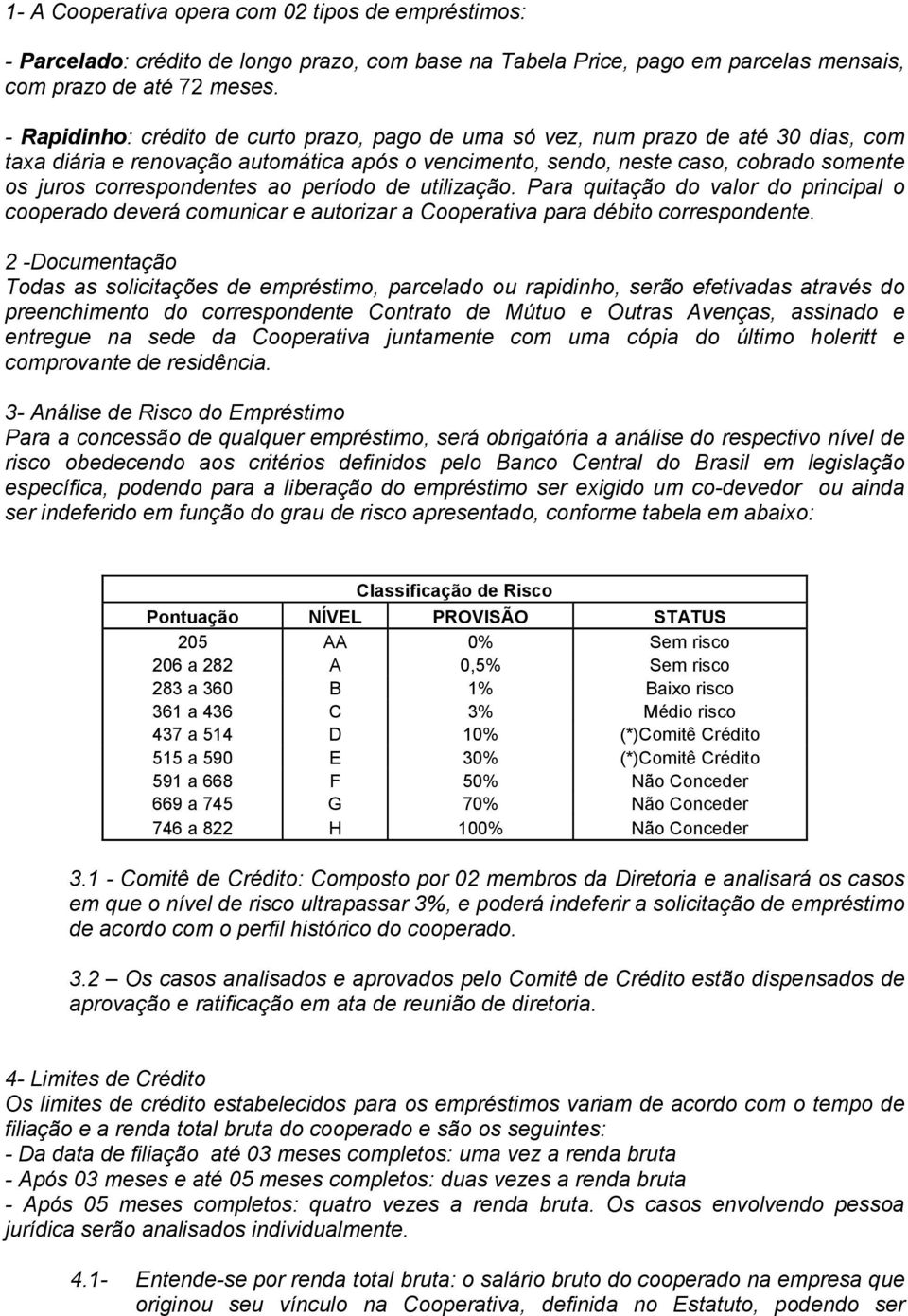 correspondentes ao período de utilização. Para quitação do valor do principal o cooperado deverá comunicar e autorizar a Cooperativa para débito correspondente.