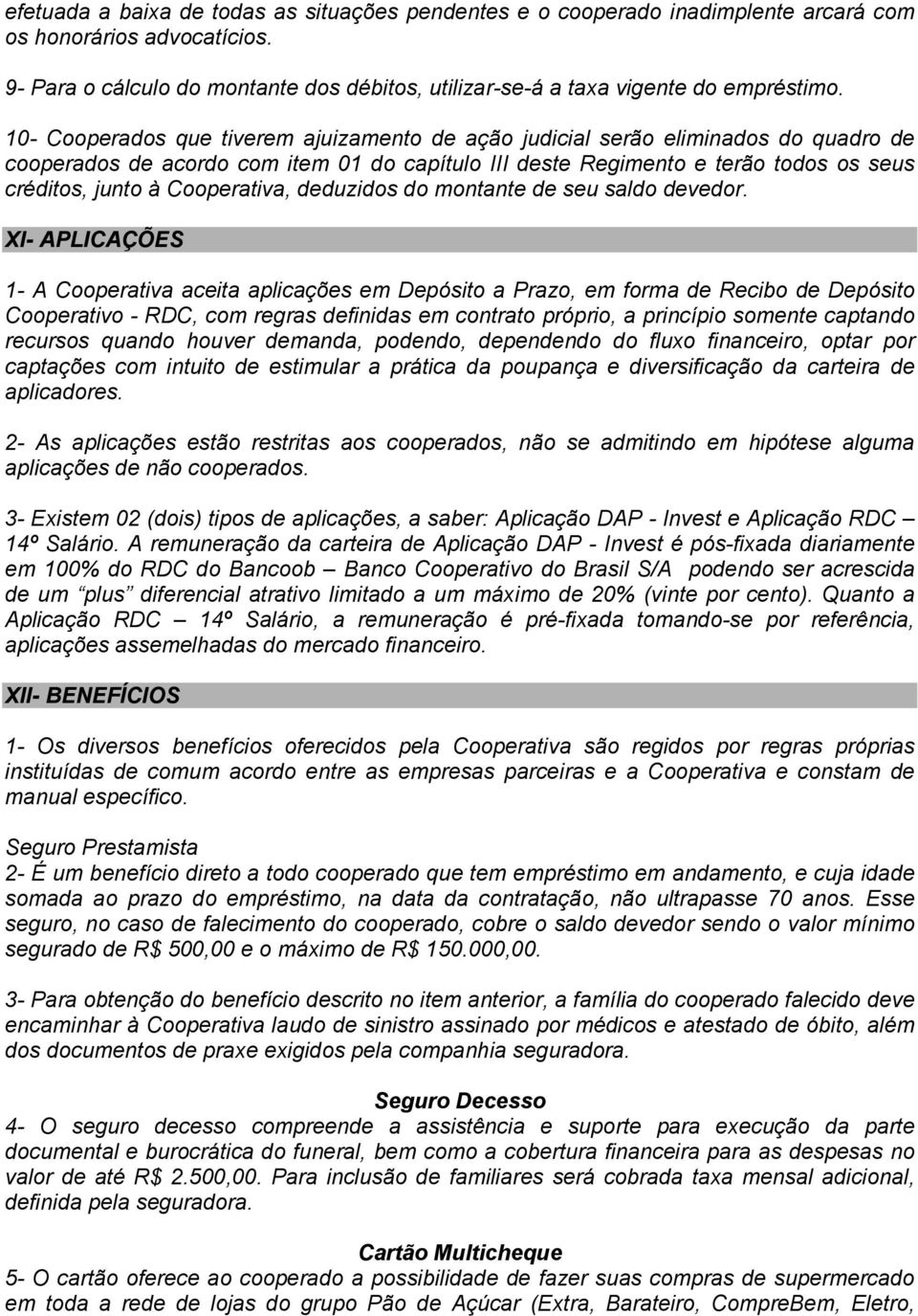 10- Cooperados que tiverem ajuizamento de ação judicial serão eliminados do quadro de cooperados de acordo com item 01 do capítulo III deste Regimento e terão todos os seus créditos, junto à