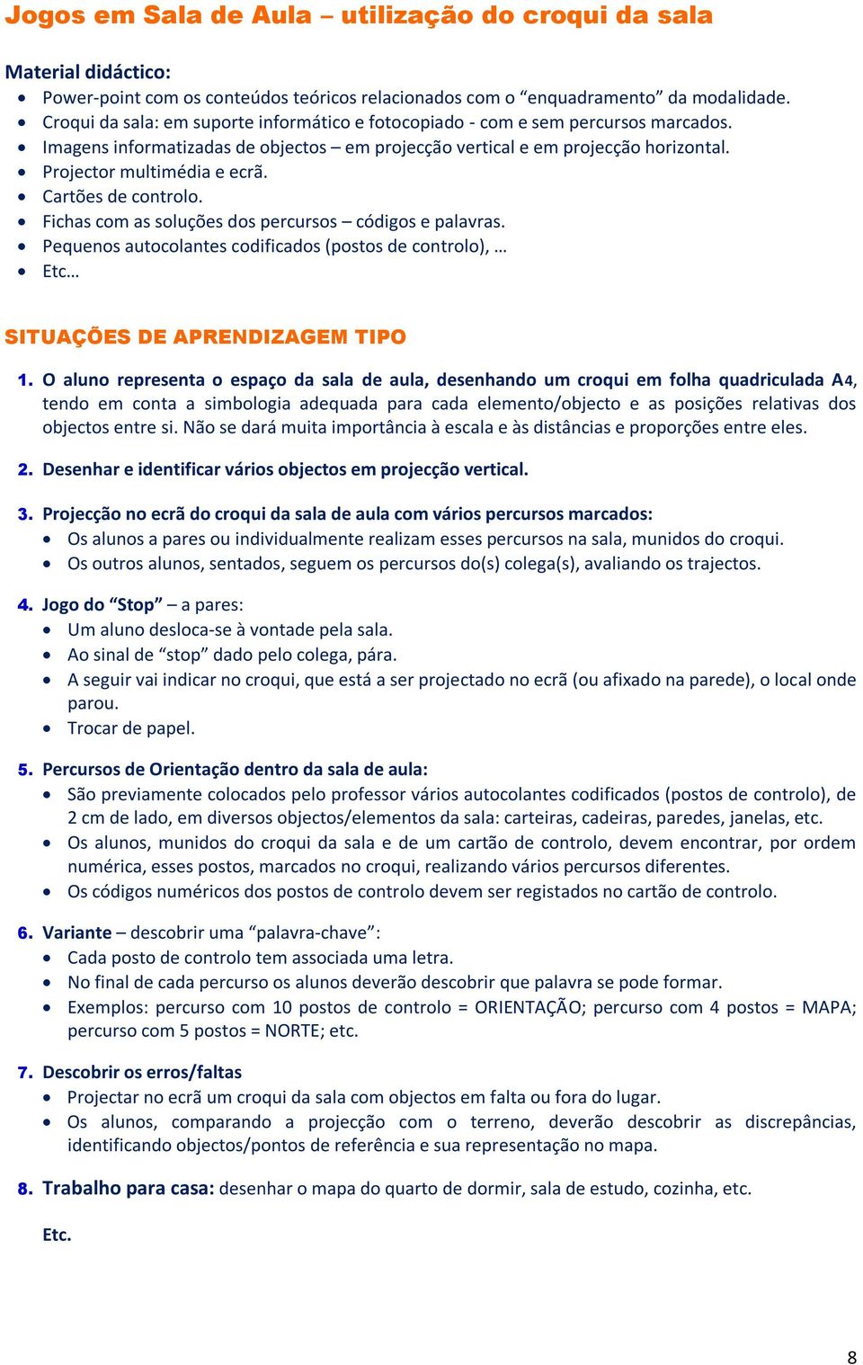 Cartões de controlo. Fichas com as soluções dos percursos códigos e palavras. Pequenos autocolantes codificados (postos de controlo), Etc SITUAÇÕES DE APRENDIZAGEM TIPO 1.