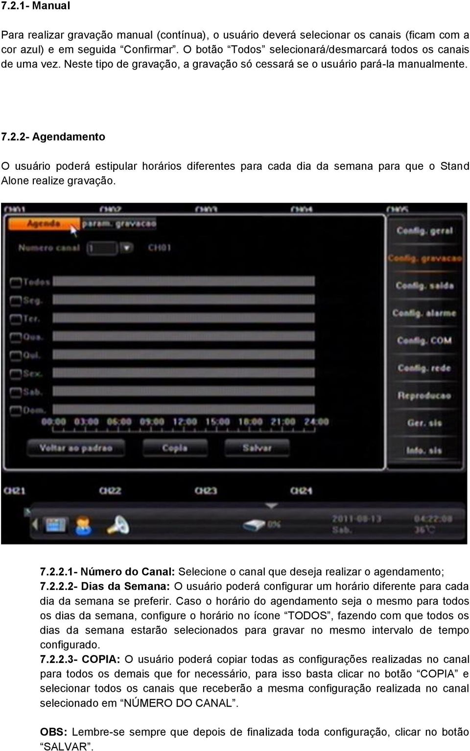 2- Agendamento O usuário poderá estipular horários diferentes para cada dia da semana para que o Stand Alone realize gravação. 7.2.2.1- Número do Canal: Selecione o canal que deseja realizar o agendamento; 7.