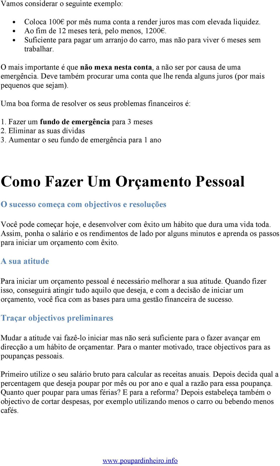 Deve também procurar uma conta que lhe renda alguns juros (por mais pequenos que sejam). Uma boa forma de resolver os seus problemas financeiros é: 1. Fazer um fundo de emergência para 3 meses 2.