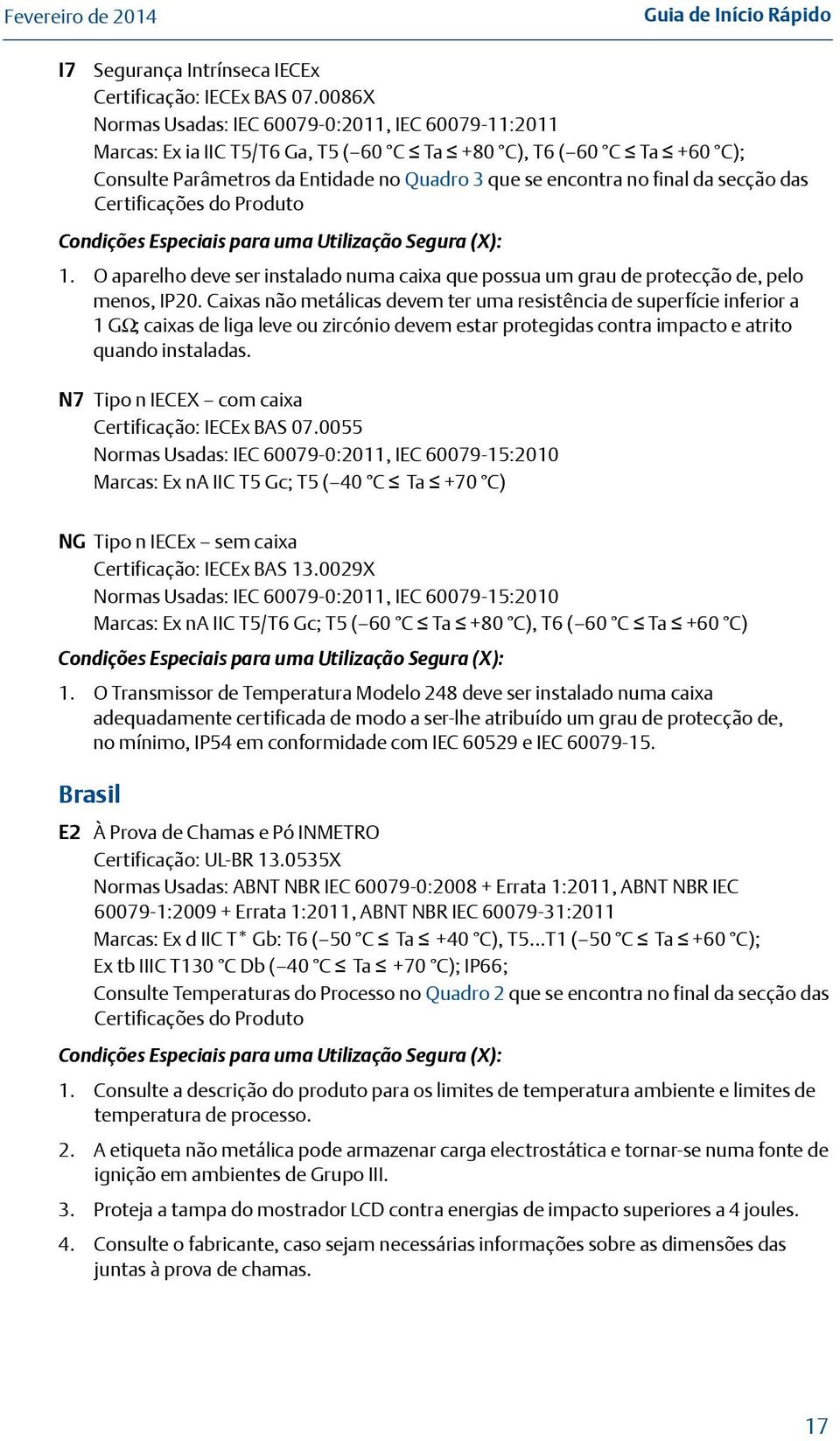 secção das Certificações do Produto Condições Especiais para uma Utilização Segura (X): 1. O aparelho deve ser instalado numa caixa que possua um grau de protecção de, pelo menos, IP20.