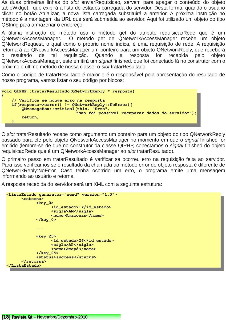 Aqui foi utilizado um objeto do tipo QString para armazenar o endereço. A última instrução do método usa o método get do atributo requisicaorede que é um QNetworkAccessManager.