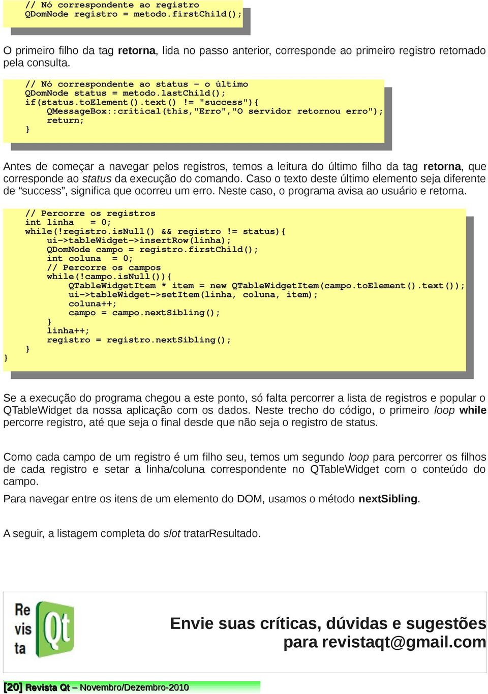 // Nó correspondente ao status - o último // Nó correspondente ao status - o último QDomNode status = metodo.lastchild(); QDomNode status = metodo.lastchild(); if(status.toelement().text()!