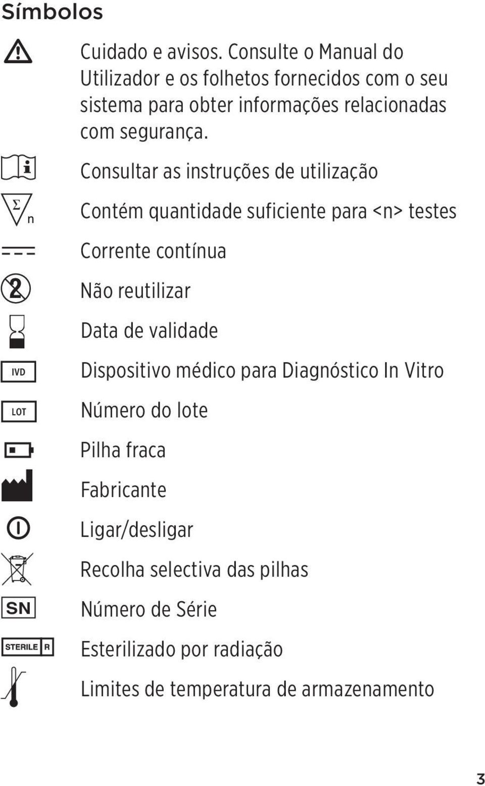 Consultar as instruções de utilização Contém quantidade suficiente para <n> testes Corrente contínua 2 Não reutilizar Data de