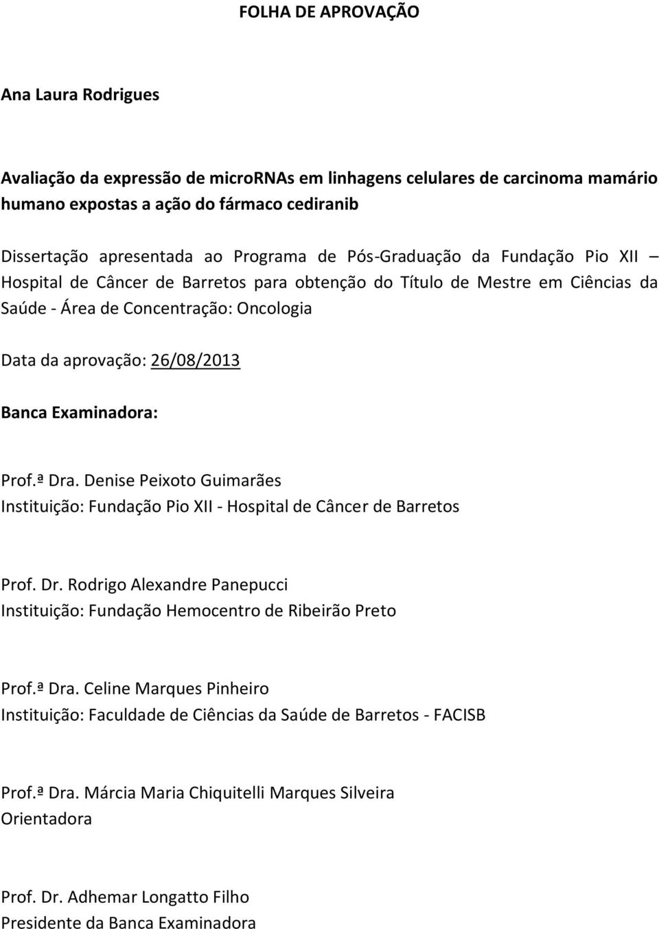 Examinadora: Prof.ª Dra. Denise Peixoto Guimarães Instituição: Fundação Pio XII - Hospital de Câncer de Barretos Prof. Dr. Rodrigo Alexandre Panepucci Instituição: Fundação Hemocentro de Ribeirão Preto Prof.