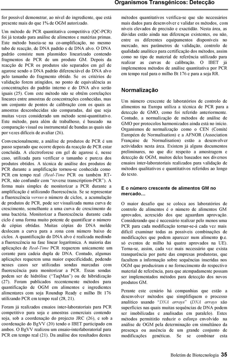 Este método baseia-se na co-amplificação, no mesmo tubo de reacção, de DNA padrão e de DNA alvo. O DNA padrão consiste num plasmídeo linearizado contendo fragmentos de PCR de um produto GM.