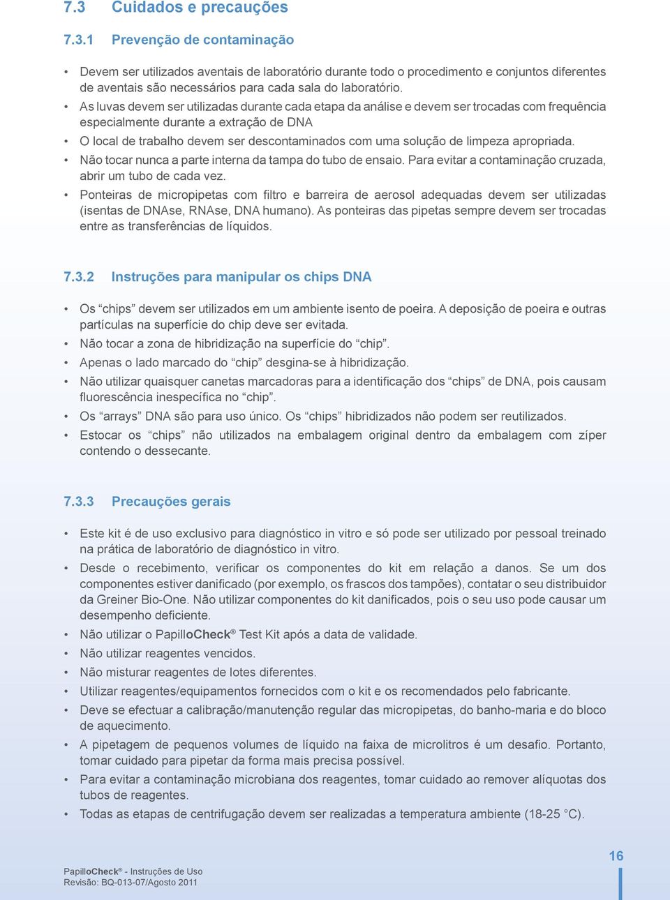 uma solução de limpeza apropriada. Não tocar nunca a parte interna da tampa do tubo de ensaio. Para evitar a contaminação cruzada, abrir um tubo de cada vez.