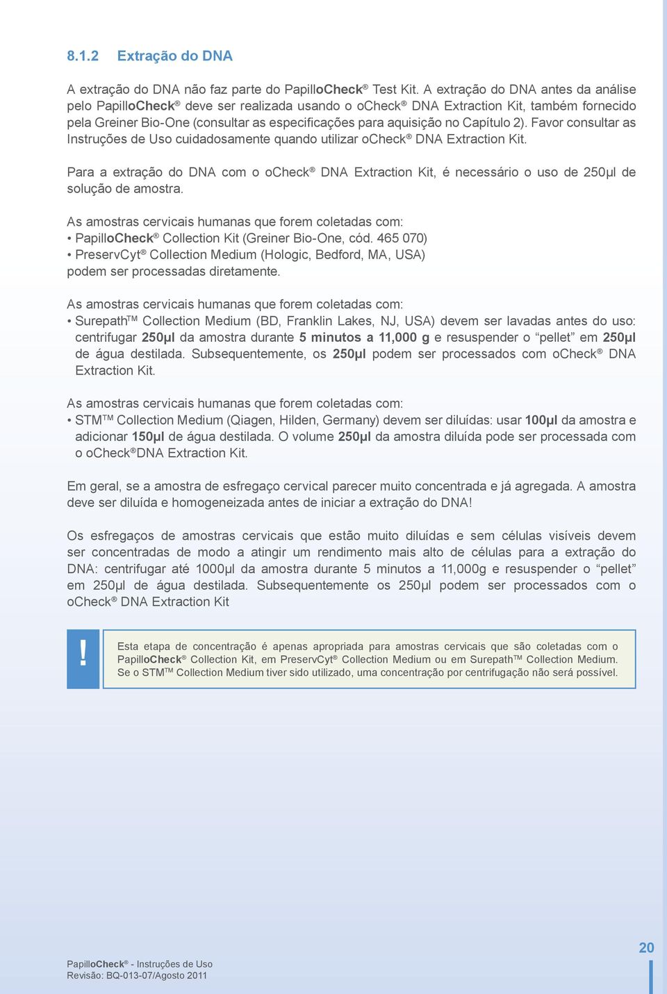 Favor consultar as cuidadosamente quando utilizar ocheck DNA Extraction Kit. Para a extração do DNA com o ocheck DNA Extraction Kit, é necessário o uso de 250μl de solução de amostra.