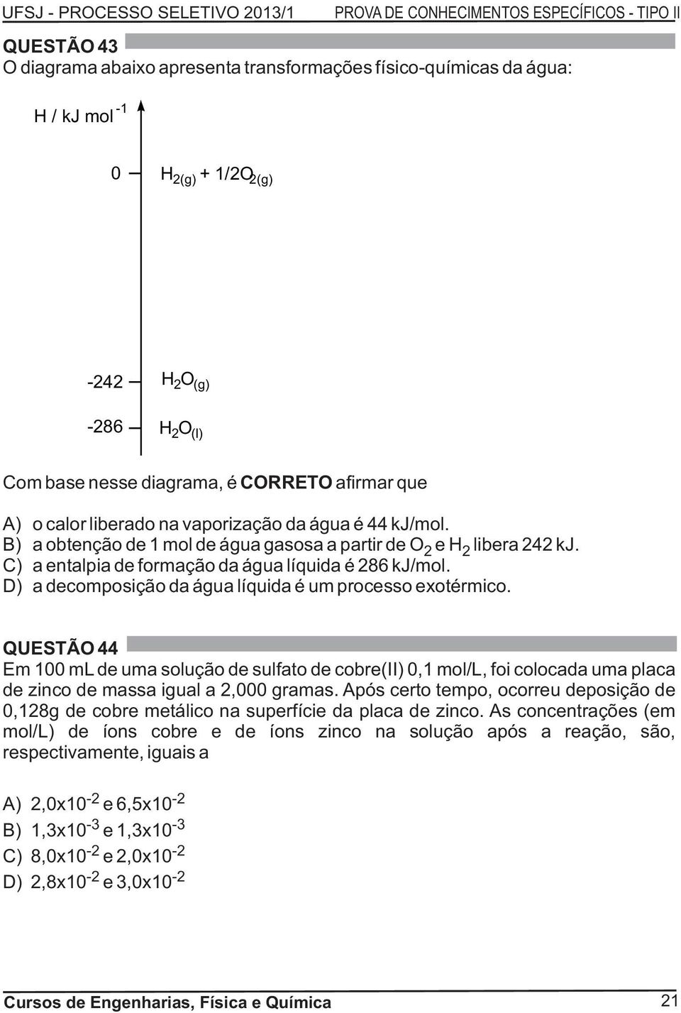 D) a decomposição da água líquida é um processo exotérmico. QUESTÃO 44 Em 100 ml de uma solução de sulfato de cobre(ii) 0,1 mol/l, foi colocada uma placa de zinco de massa igual a 2,000 gramas.