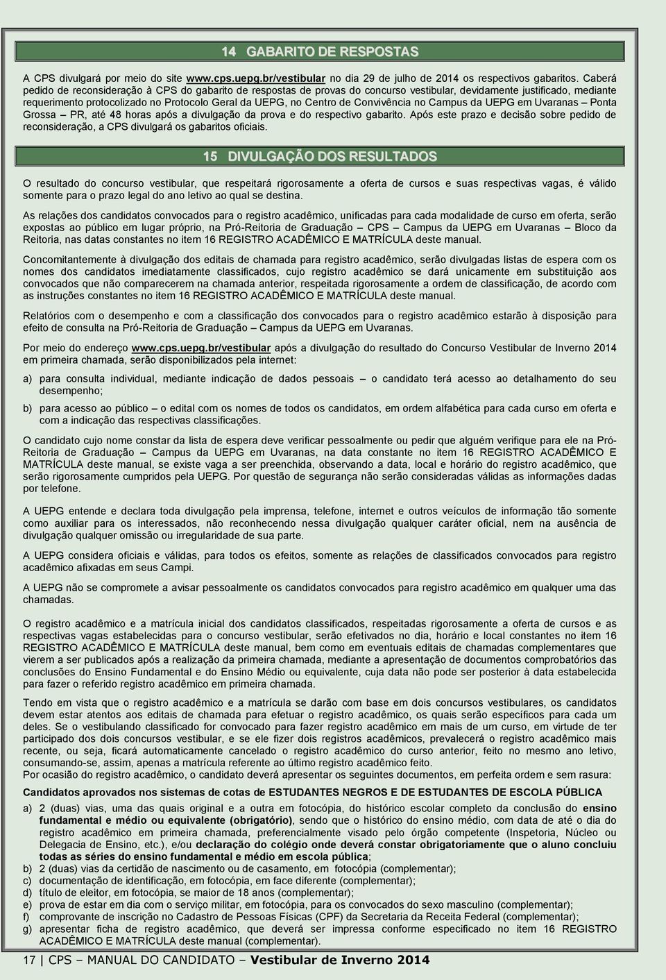 Convivência no Campus da UEPG em Uvaranas Ponta Grossa PR, até 48 horas após a divulgação da prova e do respectivo gabarito.