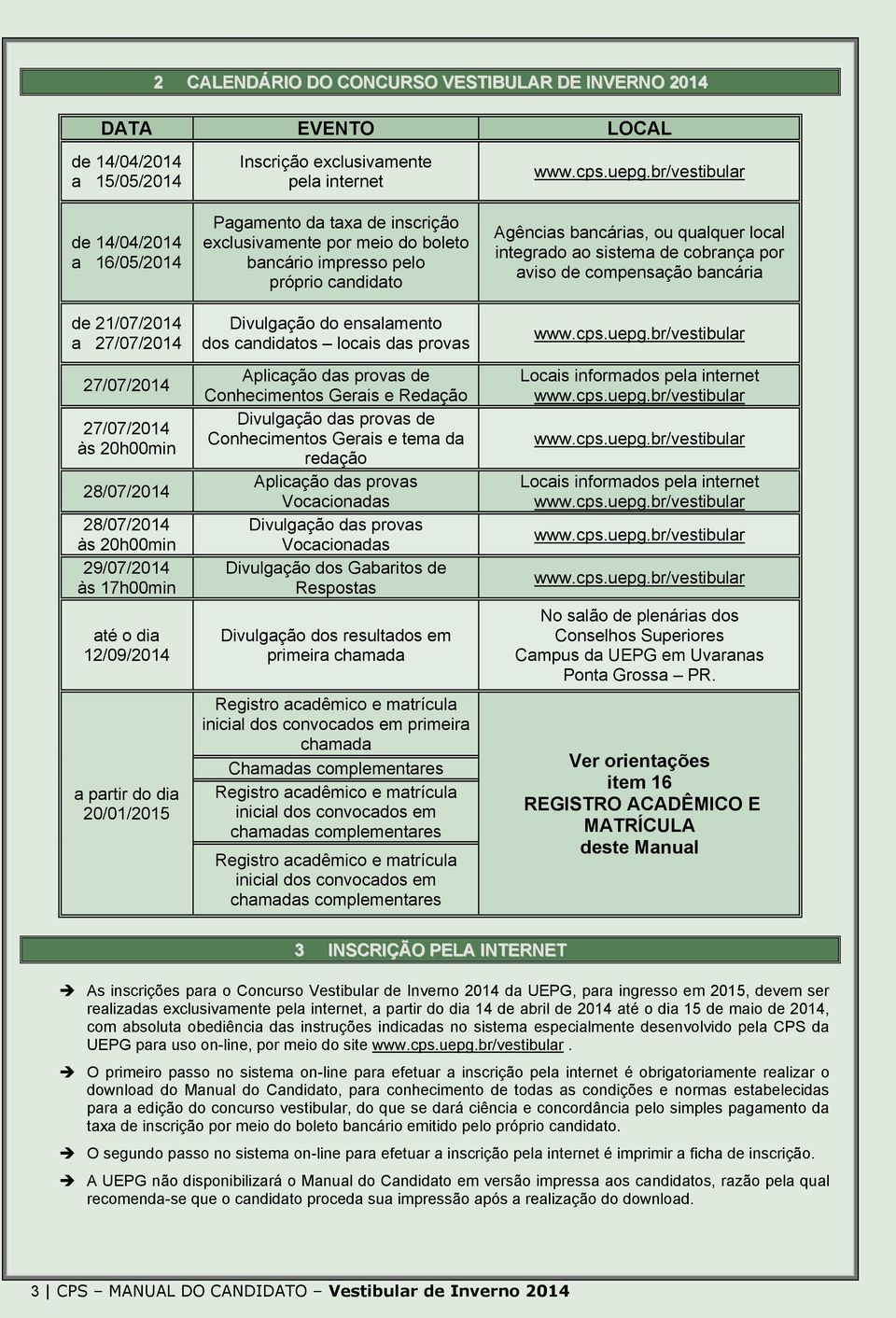 bancário impresso pelo próprio candidato Divulgação do ensalamento dos candidatos locais das provas Aplicação das provas de Conhecimentos Gerais e Redação Divulgação das provas de Conhecimentos