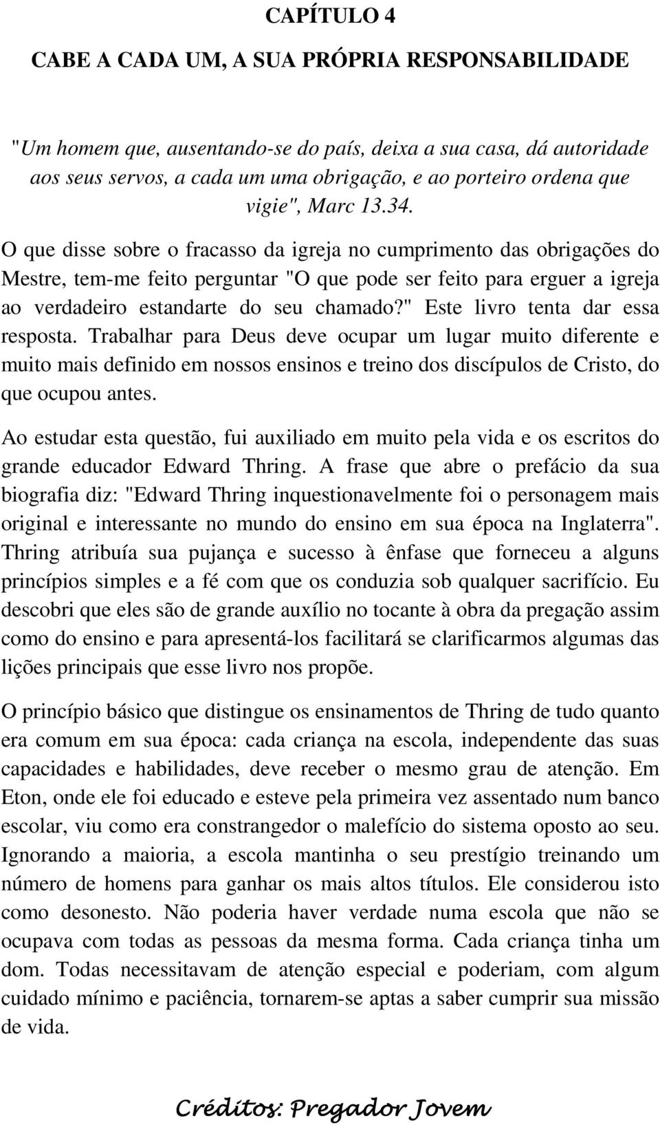 O que disse sobre o fracasso da igreja no cumprimento das obrigações do Mestre, tem-me feito perguntar "O que pode ser feito para erguer a igreja ao verdadeiro estandarte do seu chamado?