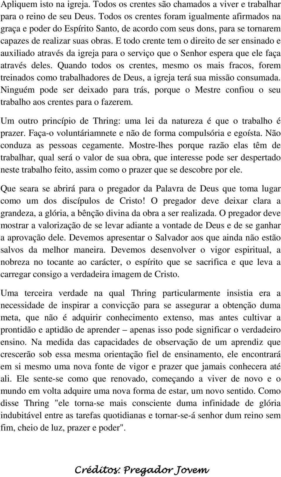 E todo crente tem o direito de ser ensinado e auxiliado através da igreja para o serviço que o Senhor espera que ele faça através deles.