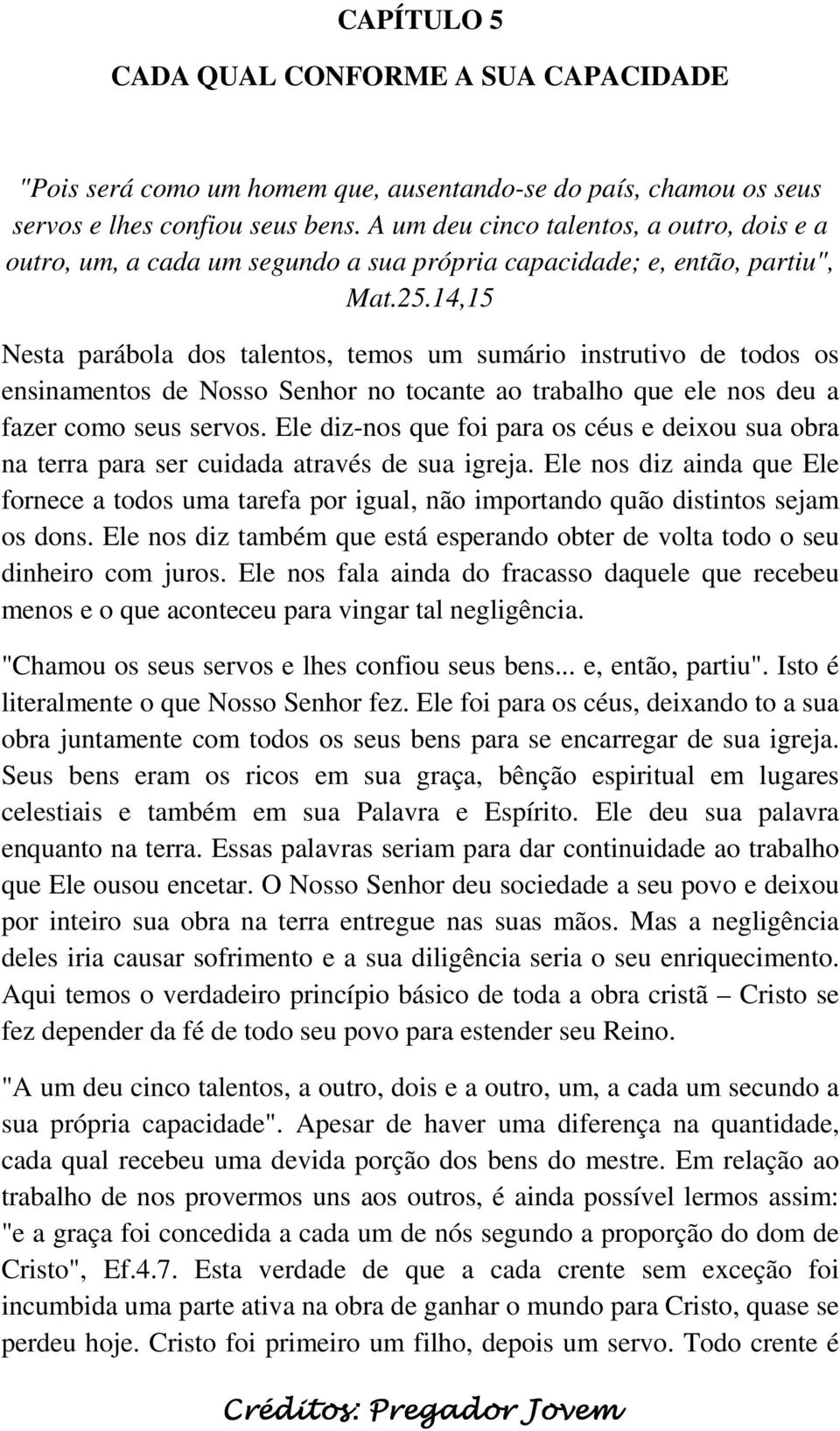 14,15 Nesta parábola dos talentos, temos um sumário instrutivo de todos os ensinamentos de Nosso Senhor no tocante ao trabalho que ele nos deu a fazer como seus servos.