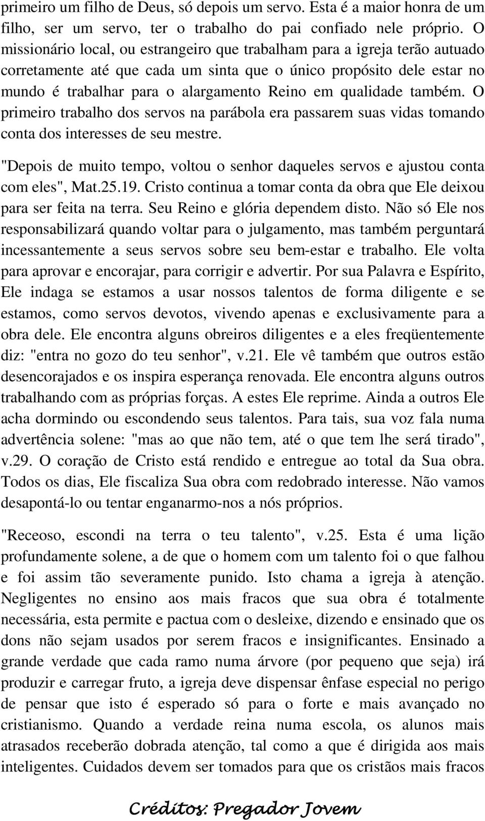 qualidade também. O primeiro trabalho dos servos na parábola era passarem suas vidas tomando conta dos interesses de seu mestre.