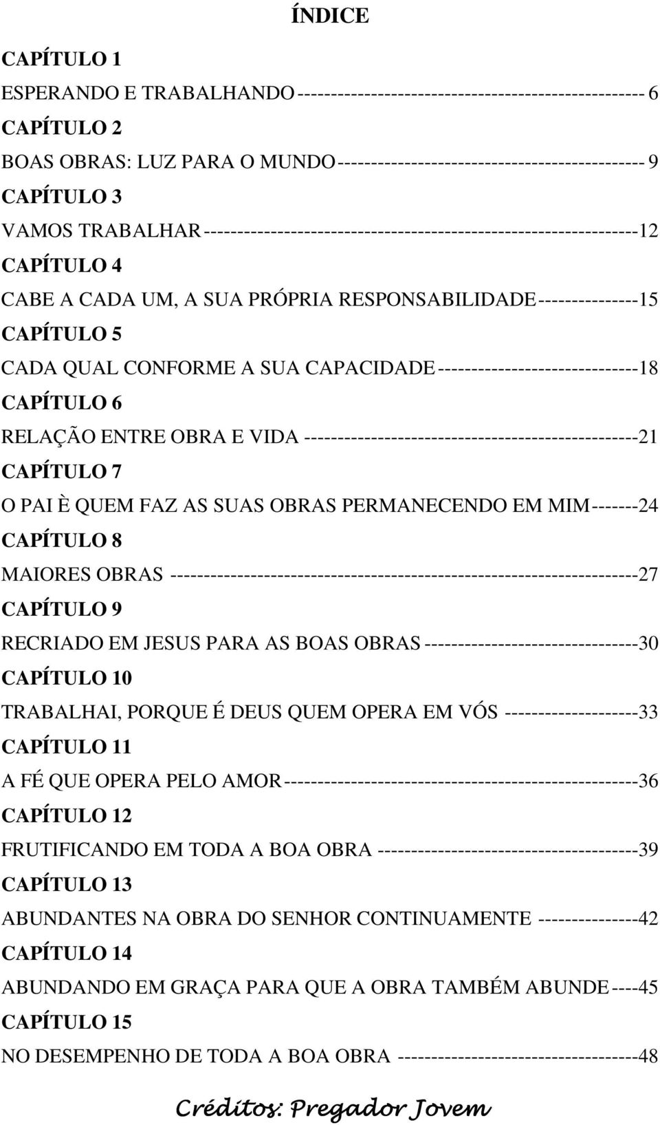 CAPACIDADE ------------------------------18 CAPÍTULO 6 RELAÇÃO ENTRE OBRA E VIDA --------------------------------------------------21 CAPÍTULO 7 O PAI È QUEM FAZ AS SUAS OBRAS PERMANECENDO EM MIM