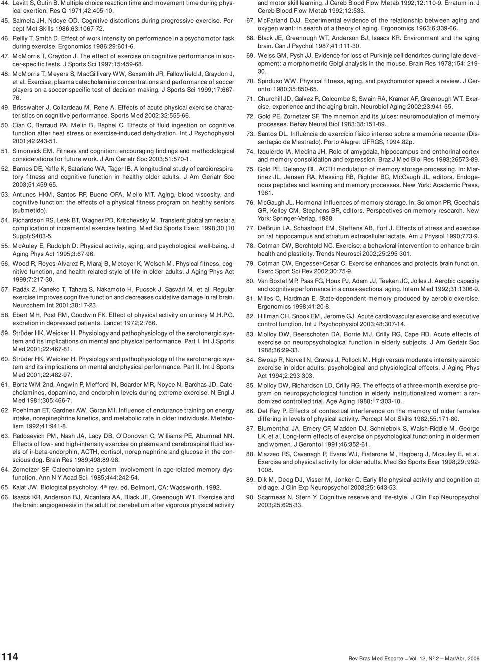 The effect of exercise on cognitive performance in soccer-specific tests. J Sports Sci 1997;15:459-68. 48. McMorris T, Meyers S, MacGillivary WW, Sexsmith JR, Fallowfield J, Graydon J, et al.