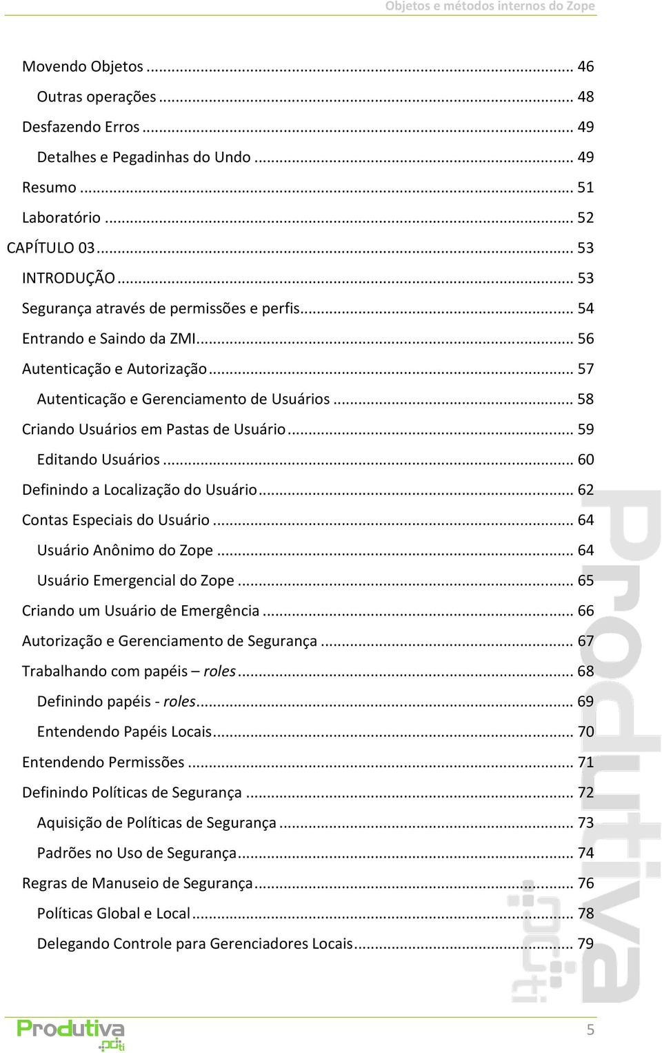 .. 59 Editando Usuários... 60 Definindo a Localização do Usuário... 62 Contas Especiais do Usuário... 64 Usuário Anônimo do Zope... 64 Usuário Emergencial do Zope... 65 Criando um Usuário de Emergência.