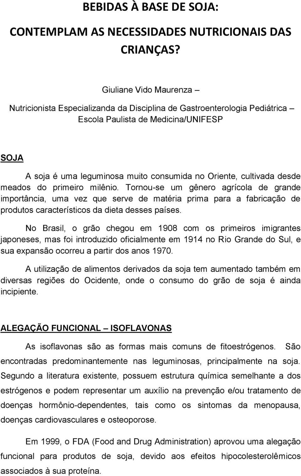 cultivada desde meados do primeiro milênio. Tornou-se um gênero agrícola de grande importância, uma vez que serve de matéria prima para a fabricação de produtos característicos da dieta desses países.