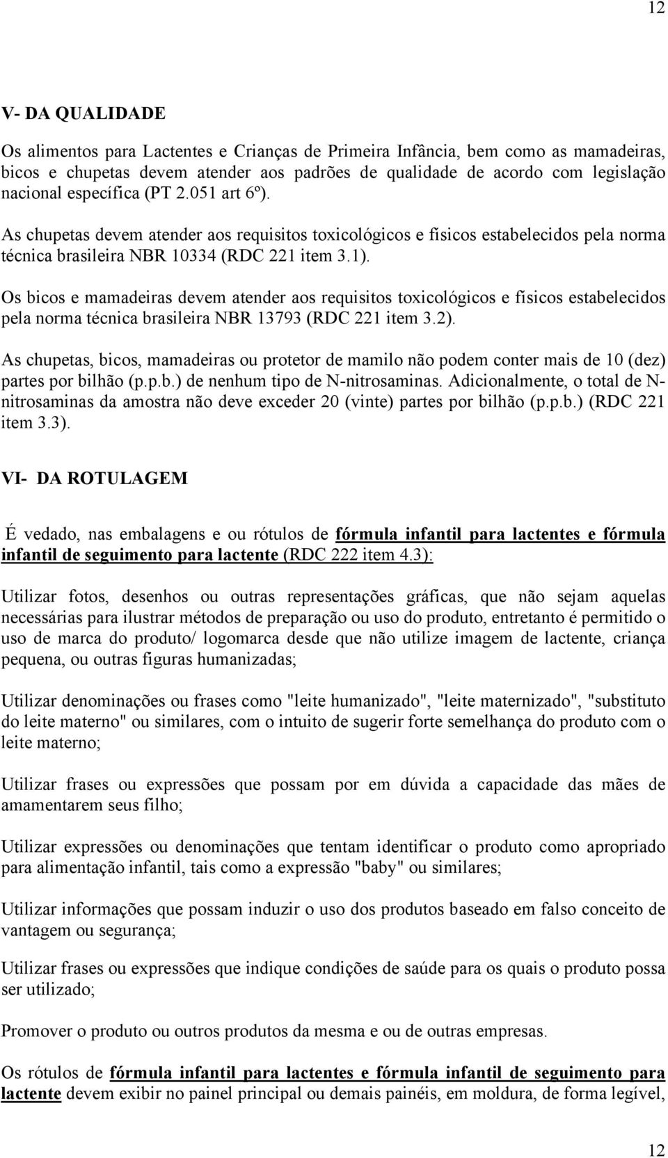 Os bicos e mamadeiras devem atender aos requisitos toxicológicos e físicos estabelecidos pela norma técnica brasileira NBR 13793 (RDC 221 item 3.2).