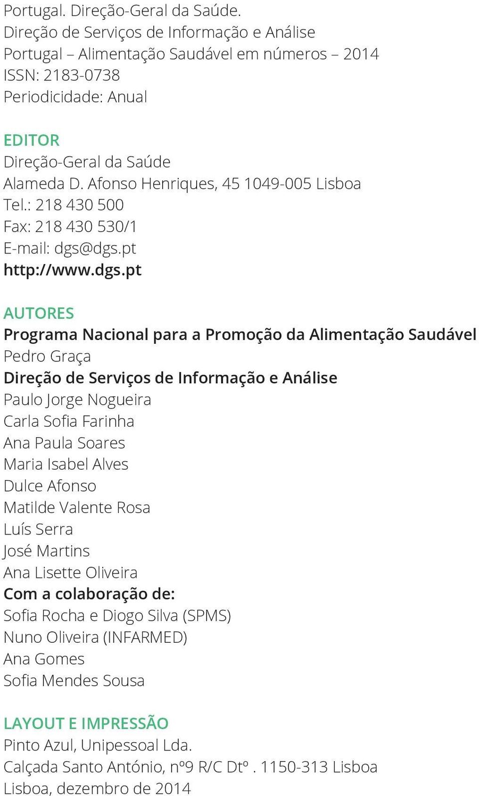 Afonso Henriques, 45 1049-005 Lisboa Tel.: 218 430 500 Fax: 218 430 530/1 E-mail: dgs@