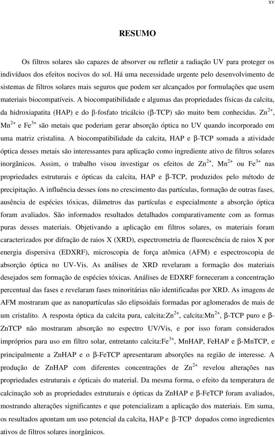 A biocompatibilidade e algumas das propriedades físicas da calcita, da hidroxiapatita (HAP) e do β-fosfato tricálcio (β-tcp) são muito bem conhecidas.