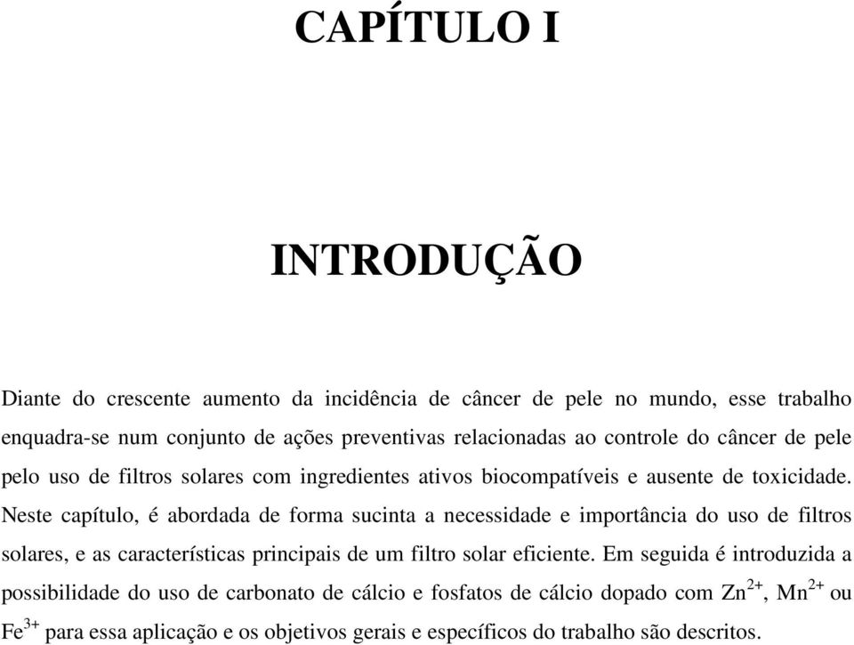 Neste capítulo, é abordada de forma sucinta a necessidade e importância do uso de filtros solares, e as características principais de um filtro solar eficiente.