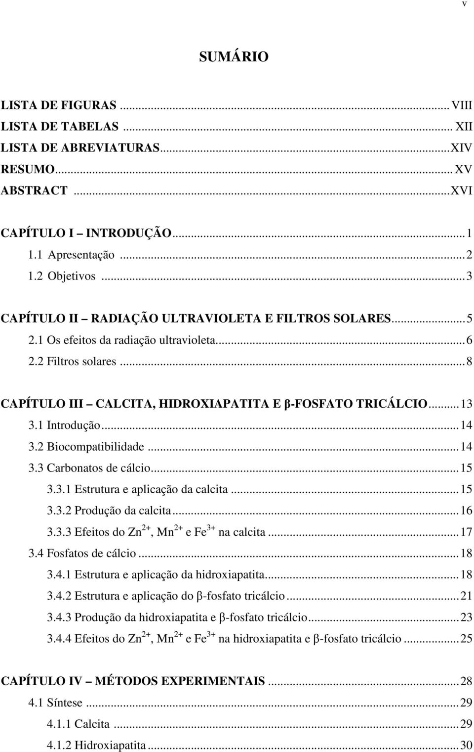 1 Introdução... 14 3.2 Biocompatibilidade... 14 3.3 Carbonatos de cálcio... 15 3.3.1 Estrutura e aplicação da calcita... 15 3.3.2 Produção da calcita... 16 3.3.3 Efeitos do Zn 2+, Mn 2+ e Fe 3+ na calcita.