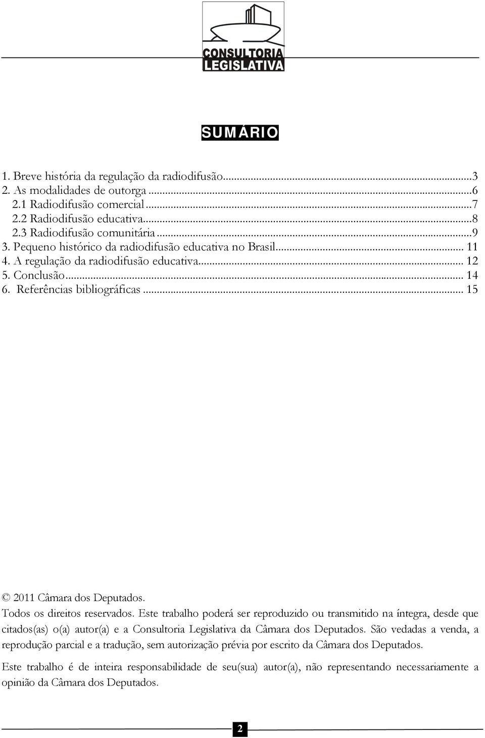 Todos os direitos reservados. Este trabalho poderá ser reproduzido ou transmitido na íntegra, desde que citados(as) o(a) autor(a) e a Consultoria Legislativa da Câmara dos Deputados.