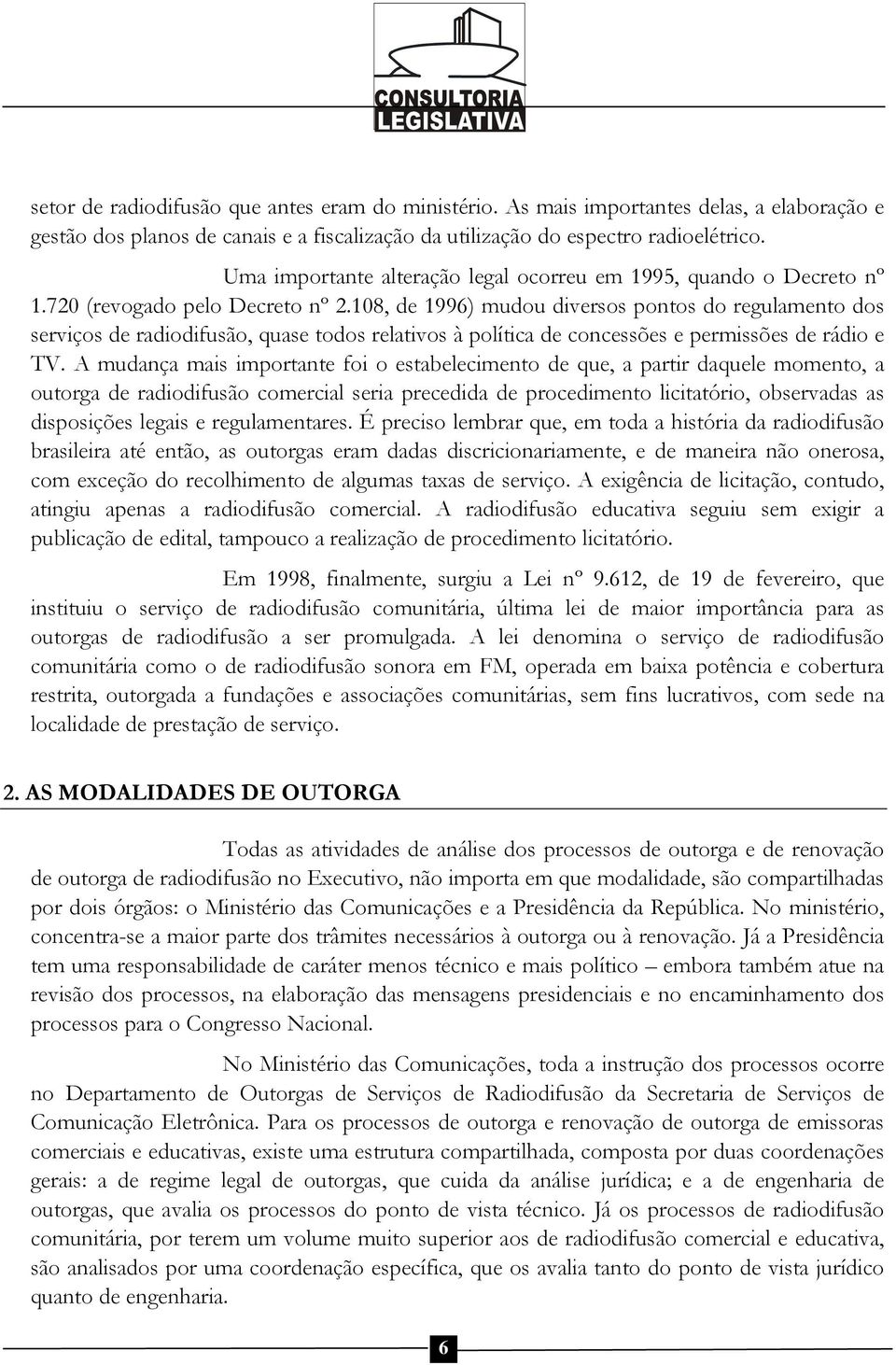 108, de 1996) mudou diversos pontos do regulamento dos serviços de radiodifusão, quase todos relativos à política de concessões e permissões de rádio e TV.