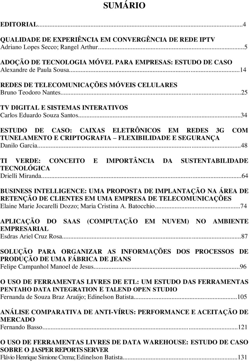 ..34 ESTUDO DE CASO: CAIXAS ELETRÔNICOS EM REDES 3G COM TUNELAMENTO E CRIPTOGRAFIA FLEXIBILIDADE E SEGURANÇA Danilo Garcia.