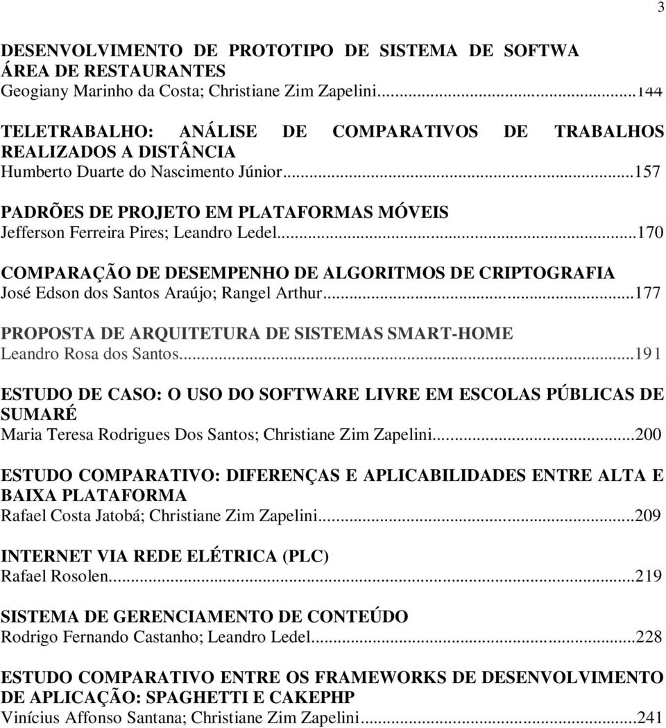 ..157 PADRÕES DE PROJETO EM PLATAFORMAS MÓVEIS Jefferson Ferreira Pires; Leandro Ledel...170 COMPARAÇÃO DE DESEMPENHO DE ALGORITMOS DE CRIPTOGRAFIA José Edson dos Santos Araújo; Rangel Arthur.