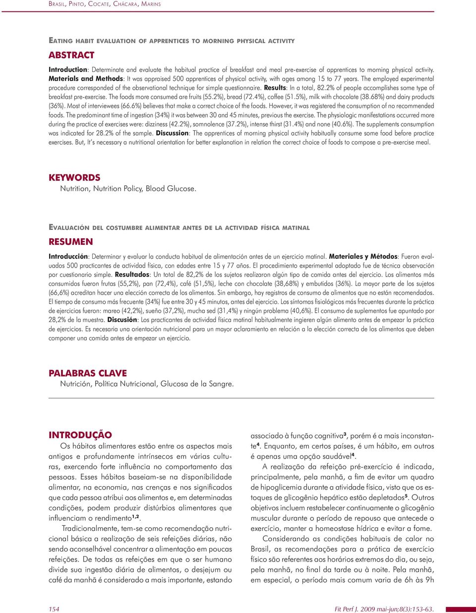 pre-exercise of apprentices to morning physical activity. Materials and Methods: It was appraised 500 apprentices of physical activity, with ages among 15 to 77 years.