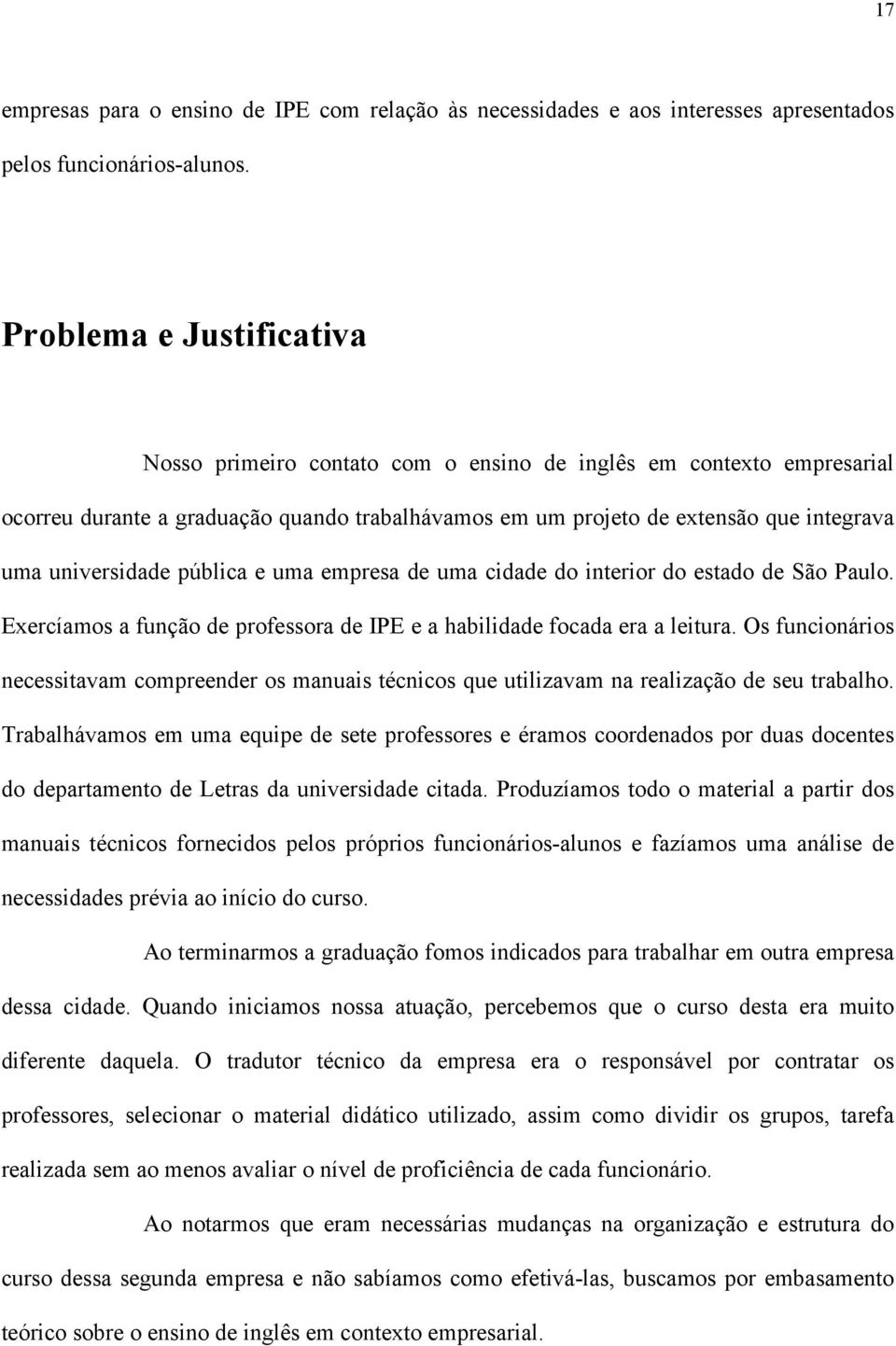 universidade pública e uma empresa de uma cidade do interior do estado de São Paulo. Exercíamos a função de professora de IPE e a habilidade focada era a leitura.