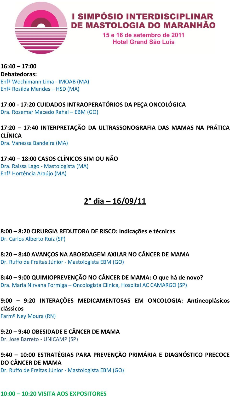 Raissa Lago - Mastologista (MA) Enfª Hortência Araújo (MA) 2 dia 16/09/11 8:00 8:20 CIRURGIA REDUTORA DE RISCO: Indicações e técnicas Dr.