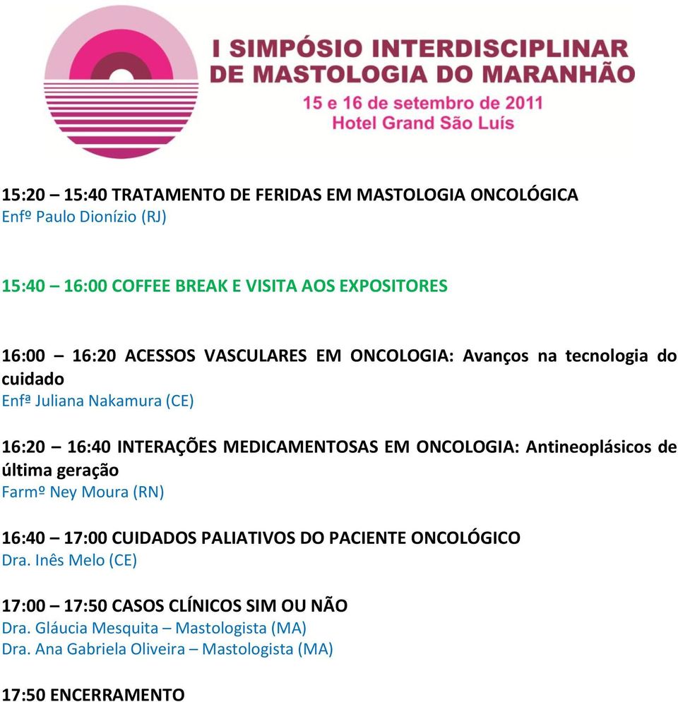 ONCOLOGIA: Antineoplásicos de última geração Farmº Ney Moura (RN) 16:40 17:00 CUIDADOS PALIATIVOS DO PACIENTE ONCOLÓGICO Dra.