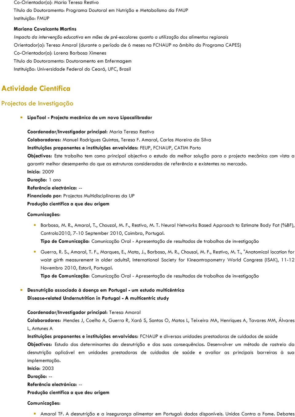 Doutoramento em Enfermagem Instituição: Universidade Federal do Ceará, UFC, Brasil Actividade Científica Projectos de Investigação LipoTool - Projecto mecânico de um novo Lipocalibrador