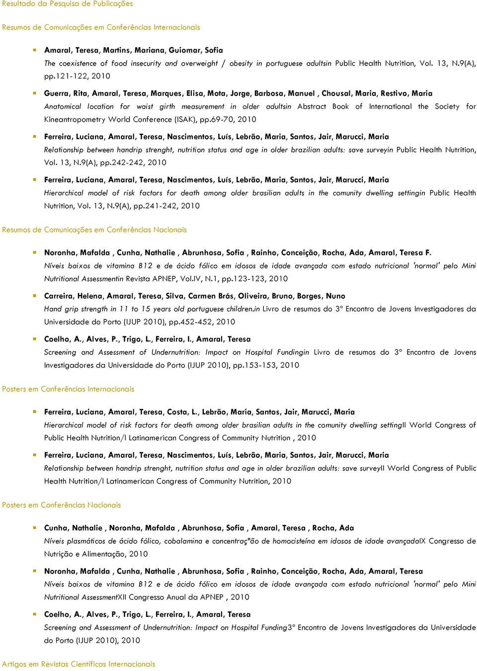 121-122, 2010 Guerra, Rita, Amaral, Teresa, Marques, Elisa, Mota, Jorge, Barbosa, Manuel, Chousal, Maria, Restivo, Maria Anatomical location for waist girth measurement in older adultsin Abstract