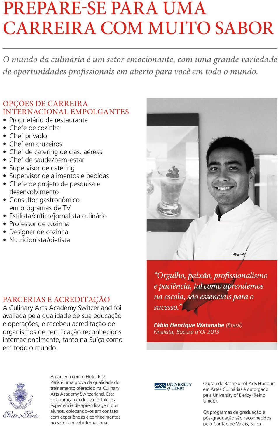 aéreas Chef de saúde/bem-estar Supervisor de catering Supervisor de alimentos e bebidas Chefe de projeto de pesquisa e desenvolvimento Consultor gastronômico em programas de TV