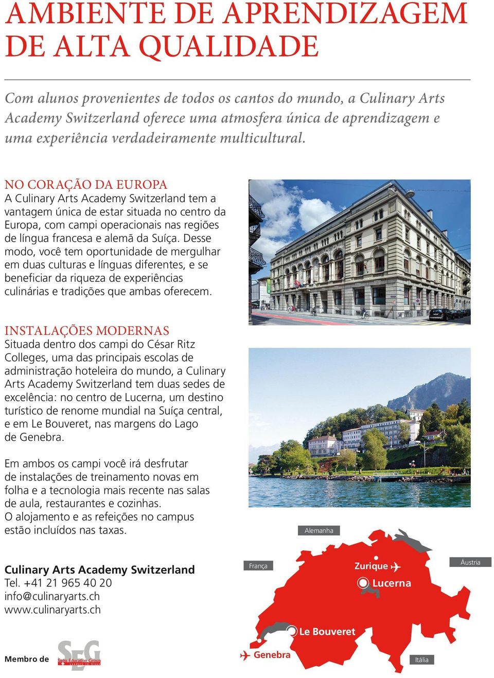 NO CORAÇÃO DA EUROPA A Culinary Arts Academy Switzerland tem a vantagem única de estar situada no centro da Europa, com campi operacionais nas regiões de língua francesa e alemã da Suíça.