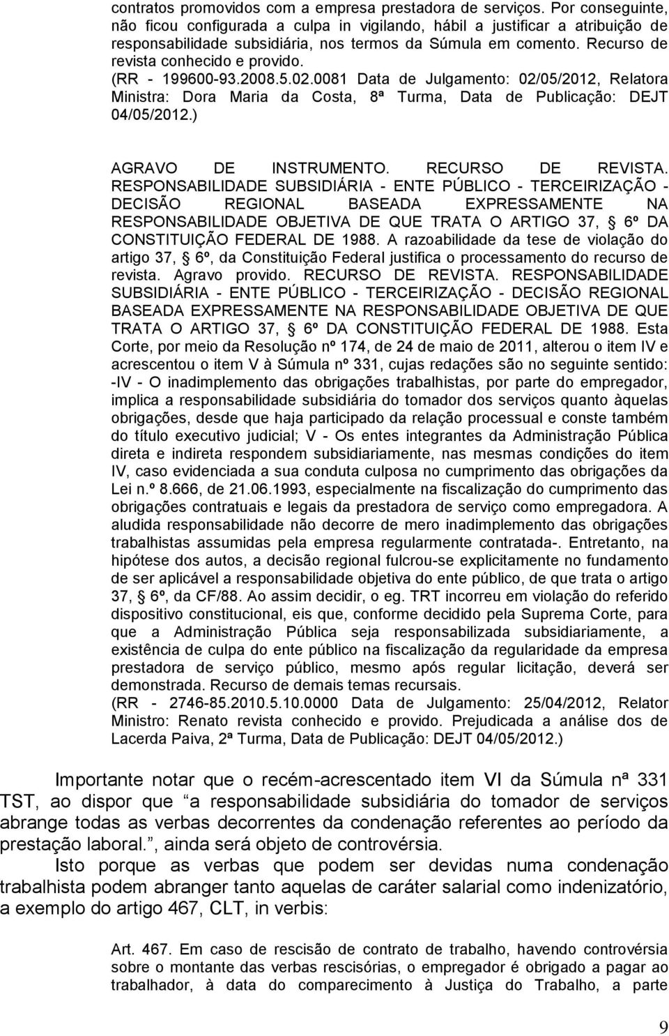 (RR - 199600-93.2008.5.02.0081 Data de Julgamento: 02/05/2012, Relatora Ministra: Dora Maria da Costa, 8ª Turma, Data de Publicação: DEJT 04/05/2012.) AGRAVO DE INSTRUMENTO. RECURSO DE REVISTA.