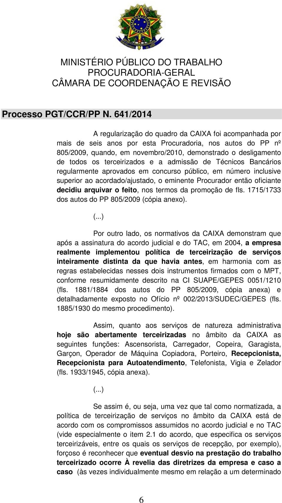 o feito, nos termos da promoção de fls. 1715/1733 dos autos do PP 805/2009 (c