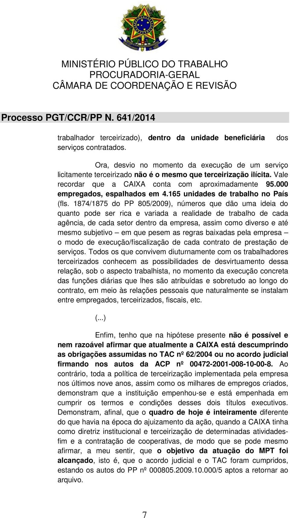 1874/1875 do PP 805/2009), números que dão uma ideia do quanto pode ser rica e variada a realidade de trabalho de cada agência, de cada setor dentro da empresa, assim como diverso e até mesmo