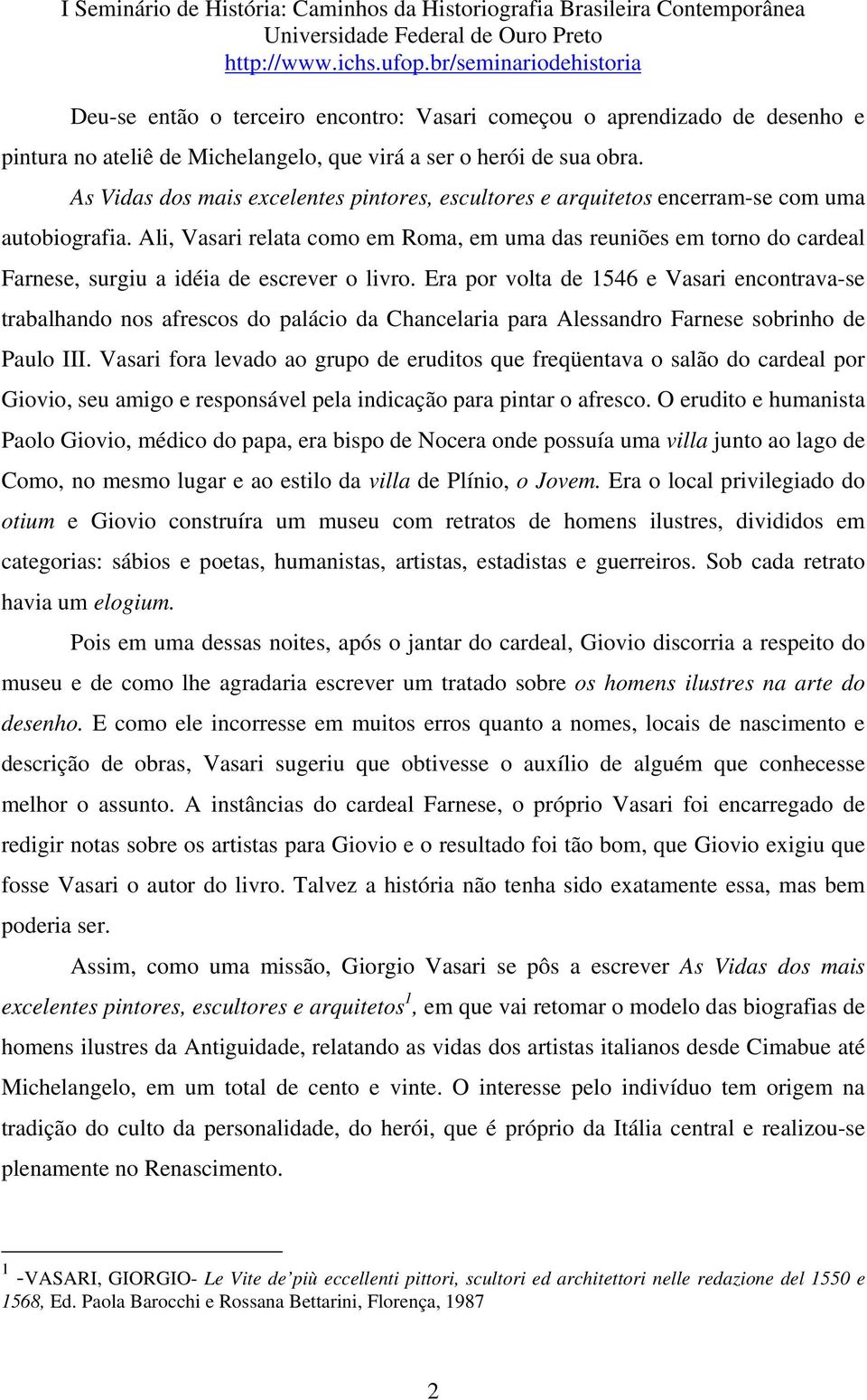 Ali, Vasari relata como em Roma, em uma das reuniões em torno do cardeal Farnese, surgiu a idéia de escrever o livro.