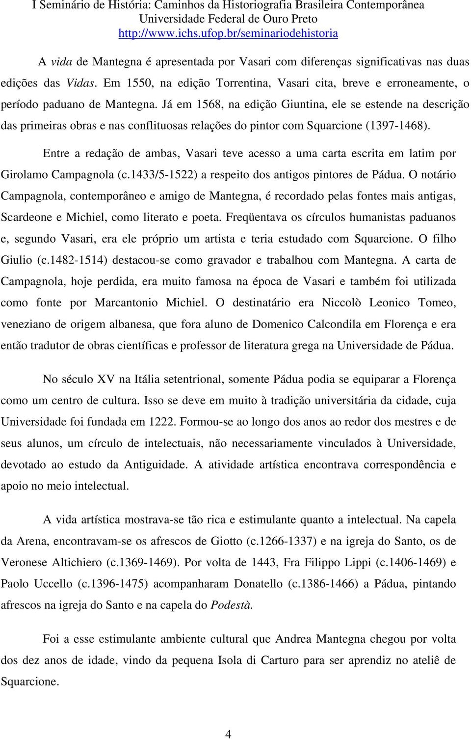 Entre a redação de ambas, Vasari teve acesso a uma carta escrita em latim por Girolamo Campagnola (c.1433/5-1522) a respeito dos antigos pintores de Pádua.