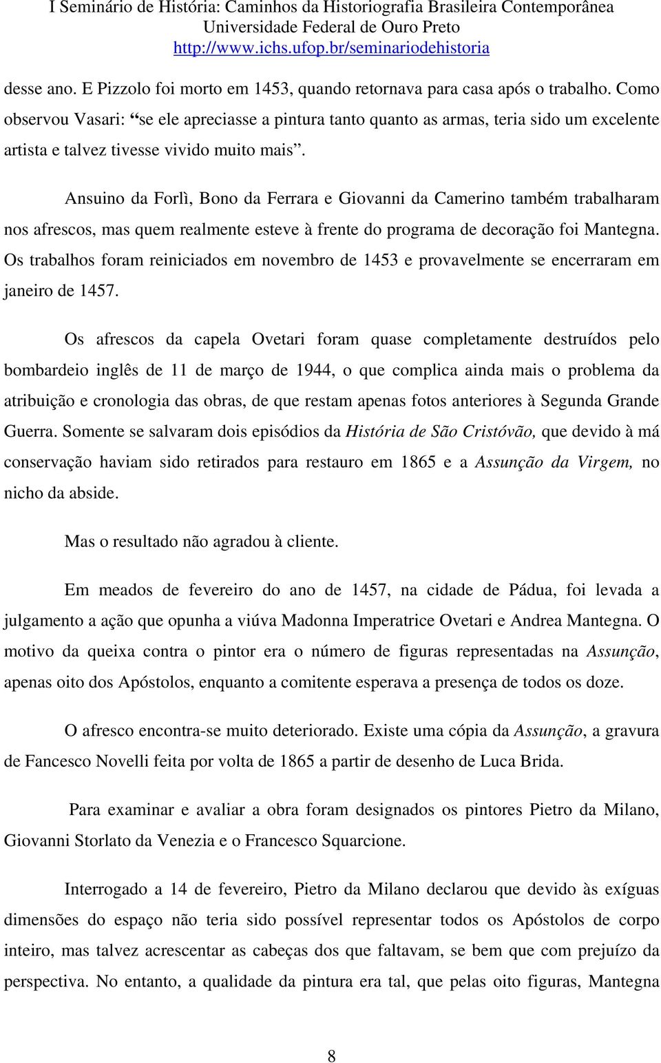 Ansuino da Forlì, Bono da Ferrara e Giovanni da Camerino também trabalharam nos afrescos, mas quem realmente esteve à frente do programa de decoração foi Mantegna.